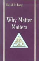 Why Matter Matters: Philosophical and Scriptural Reflections on the Sacraments 1931709343 Book Cover