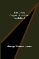 The Grand Canyon of Arizona; How to See It 9356156026 Book Cover