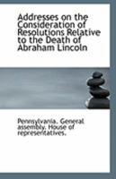 Addresses on the Consideration of Resolutions Relative to the Death of Abraham Lincoln 1113229403 Book Cover