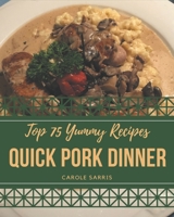 Top 75 Yummy Quick Pork Dinner Recipes: More Than a Yummy Quick Pork Dinner Cookbook B08HS5K2J4 Book Cover