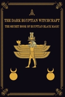 The Dark Egyptian Witchcraft: The Secret Book of Egyptian Black magic B0C7T3LZ9D Book Cover