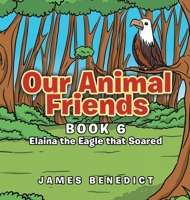 Our Animal Friends: Book 6 Elaina the Eagle that Soared B0DQWDVBVH Book Cover