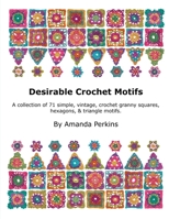 Desirable Crochet Motifs: A collection of 71 simple, vintage, crochet granny squares, hexagons & triangle motifs. B08HGTJL5F Book Cover