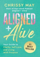 ALIGNED + ALIVE: Your Guide to Clarity, Self-Love, and Living with Purpose 196565309X Book Cover