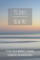 90 Days New Me 90 Tage voller Workouts, Gesunder Ern�hrung und Wohlbefinden: Voller Workouts, Gesunder Ern�hrung und Wohlbefinden f�r dein beste Ich! 1096159864 Book Cover