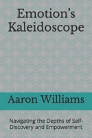 Emotion’s Kaleidoscope: Navigating the Depths of Self-Discovery and Empowerment B0C6BZMH5M Book Cover