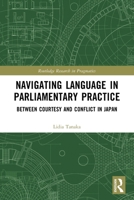 Navigating Language in Parliamentary Practice : Between Courtesy and Conflict in Japan 103289766X Book Cover