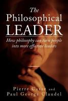 The Philosophical Leader: How Philosophy Can Turn People Into More Effective Leaders 146917586X Book Cover