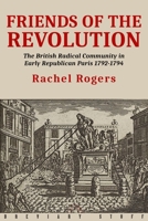 Friends of the Revolution: The British Radical Community in Early Republican Paris 1792-1794 1916158641 Book Cover
