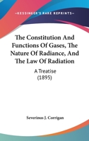 The Constitution And Functions Of Gases, The Nature Of Radiance, And The Law Of Radiation: A Treatise 1120739683 Book Cover