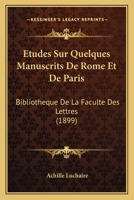 Etudes Sur Quelques Manuscrits De Rome Et De Paris: Bibliotheque De La Faculte Des Lettres (1899) 1148941061 Book Cover