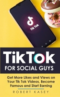 Tik Tok For Social Guys: Get more likes and views on your Tik Tok videos, become famous and start earning 1801187193 Book Cover
