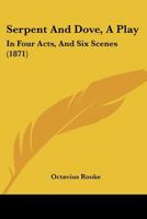 Serpent and Dove: A Play in Four Acts and Six Scenes 1276127022 Book Cover