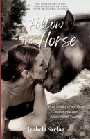 Follow The Horse: True Stories of My Three Mares and Our Attunement Journey B0BW341BZM Book Cover