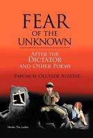 Fear of the Unknown: After the Dictator and Other Poems 1465388540 Book Cover