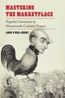 Mastering the Marketplace: Popular Literature in Nineteenth-Century France 1496201981 Book Cover