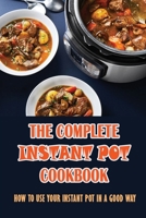 The Complete Instant Pot Cookbook: How To Use Your Instant Pot In A Good Way B09SNW7C7Q Book Cover