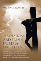 Temptations and Trials Faced by Bible Legends: Their Responses to Temptations and Trials Forged Their Ultimate Destinies What Can We Learn from Them in Facing Our Own Temptations and Trials? 1973639505 Book Cover