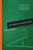 The Birth of Head Start: Preschool Education Policies in the Kennedy and Johnson Administrations 0226856720 Book Cover