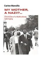 My Mother, A Nazi!?... Chronicles of a Multicultural Upbringing 1304899225 Book Cover