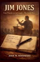 Jim Jones: From Preacher to Cult Leader - The Untold Rise (A Biography) B0GTWR3S2B Book Cover