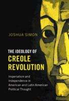 The Ideology of Creole Revolution: Imperialism and Independence in American and Latin American Political Thought 1316610969 Book Cover