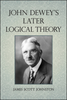John Dewey's Later Logical Theory 1438479425 Book Cover