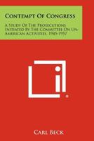 Contempt of Congress: A Study of the Prosecutions Initiated by the Committee on Un-American Activities 1945-1957 (Da Capo Press reprints in American constitutional and legal history) 1258397730 Book Cover