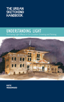 The Urban Sketching Handbook Understanding Light: Portraying Light Effects in On-Location Drawing and Painting 0760372039 Book Cover