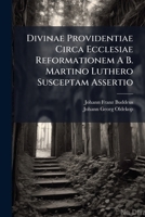 Divinae Providentiae Circa Ecclesiae Reformationem A B. Martino Luthero Susceptam Assertio 1179341058 Book Cover