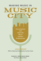 Making Music in Music City: Conversations with Nashville Music Industry Professionals 1621906442 Book Cover