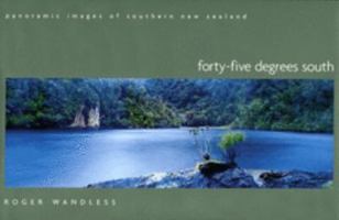 Fourty-five Degrees South: Panoramic Images of Southern New Zealand 0473115069 Book Cover