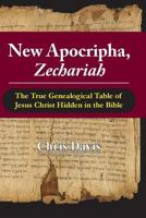 New Apocripha, Zechariah: The True Genealogical Table of Jesus Christ Hidden in the Bible 0989232662 Book Cover