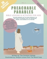 Preachable Parables: Volume 3: Bible Lessons and Activities for Kids: Includes parables like the Good Samaritan, The Lost Sheep, The Prodigal Son, The Unforgiving Servant, and Workers in the Vineyard 1709419180 Book Cover