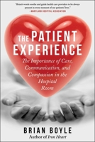 The Patient Experience: The Importance of Care, Communication, and Compassion in the Hospital Room 1632207109 Book Cover