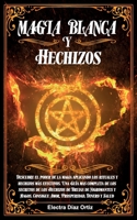 Magia Blanca y Hechizos: Descubre el poder de la magia aplicando los rituales y hechizos m�s efectivos. Gu�a mas completa de los secretos de los Hechizos de Brujas de Nigromantes y Magos. Consigue Amo 1802174540 Book Cover