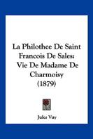 La Philothee De Saint Francois De Sales: Vie De Madame De Charmoisy (1879) 1168107628 Book Cover