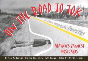 On the Road to Tok and Other Photographic Travesties: Alaska's Zaniest Postcards 0882405799 Book Cover