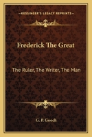 Frederick The Great: The Ruler, The Writer, The Man 0880294817 Book Cover