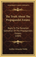 The Truth About The Propaganda's Estates: Reply To The Pamphlet Spoliation Of The Propaganda's Estates 1120934494 Book Cover