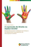 A expressão do Direito no espaço escolar: Direito Educacional e Estatuto da Criança e do Adolescente na perspectiva da educação em direitos 3639684915 Book Cover