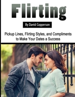 Flirting: Pickup Lines, Flirting Styles, and Compliments to Make Your Dates a Success B084QH2KFF Book Cover