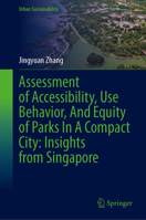 Assessment of Accessibility, Use Behavior, And Equity of Parks In A Compact City: Insights from Singapore (Urban Sustainability) 9819736323 Book Cover