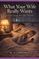 What Your Wife Really Wants: Emotional Truths Men Often Overlook B0GBCV8Q66 Book Cover