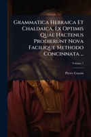 Grammatica Hebraica Et Chaldaica, Ex Optimis Quae Hactenus Prodierunt Nova Facilique Methodo Concinnata ...: Complectens Grammaticae Hebraicae ... Eius Simplici, Volume 1 124795577X Book Cover