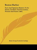Boston Harbor: Facts And Opinions Relative To Its Extent, Facilities And Necessities, Present And Future (1881) 1162101431 Book Cover
