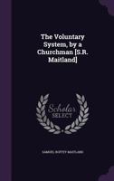 The Voluntary System, by a Churchman [S.R. Maitland] 1358508895 Book Cover