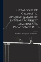 Catalogue of Gymnastic Apparatus Made by the Narragansett Machine Co., Providence, R.I. .. 1021405035 Book Cover