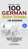 100 German Short Stories for Beginners Learn German with Stories Including Audiobook: (German Edition Foreign Language Book 1) 1732438102 Book Cover