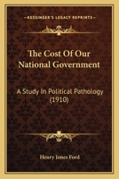 The Cost Of Our National Government: A Study In Political Pathology 1437286240 Book Cover